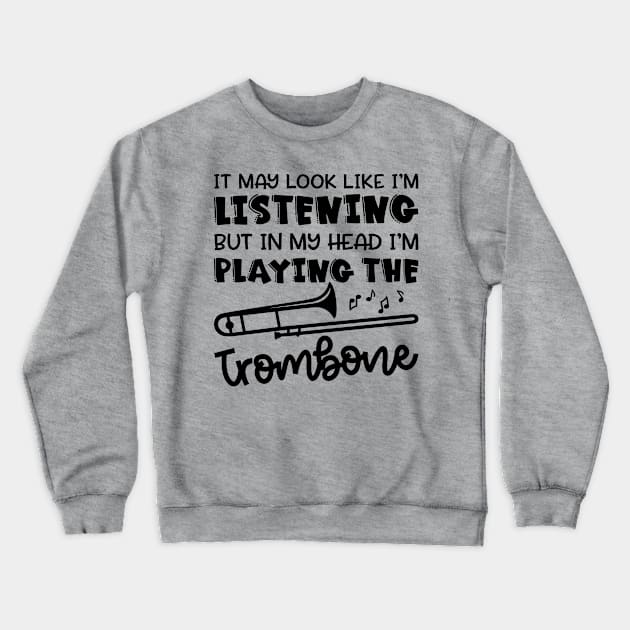 It May Look Like I'm Listening But In My Head I'm Playing The Trombone Marching Band Cute Funny Crewneck Sweatshirt by GlimmerDesigns